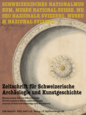 Zeitschrift für Schweizerische Archäologie und Kunstgeschichte Band 81 2024 Heft 1+2. | © Schweizerisches Nationalmuseum